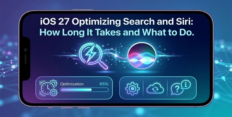 iOS 27 Optimizing Search and Siri: How Long It Takes and What to Do